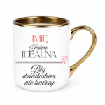 Kubek z dowolnym imieniem "Jestem idealna"