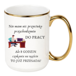 Kubek "Nie mam nic przeciwko przychodzeniu do pracy"