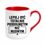 Kubek "Lepiej być totalnie pie*dolniętym"