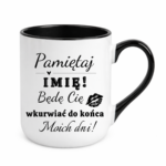 Kubek z dowolnym imieniem "Będę cię wk*rwiać do końca moich dni"