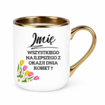 Kubek z dowolnym imieniem "Wszystkiego najlepszego z okazji dnia kobiet"