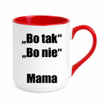 Kubek ,,Bo tak, bo nie - Mama''