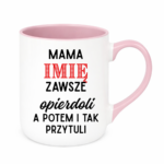 Kubek z dowolnym imieniem "Mama zawsze opie*doli"
