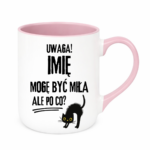 Kubek z dowolnym imieniem "Uwaga mogę być miła"