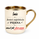 Kubek z dowolnym imieniem "Jesteś zajebiście piękna"