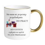 Kubek "Nie mam nic przeciwko przychodzeniu do pracy"