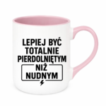 Kubek "Lepiej być totalnie pie*dolniętym"