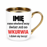 Kubek z dowolnym imieniem "Rano otwiera oczy świat już go wk*rwia"