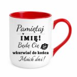 Kubek z dowolnym imieniem "Będę cię wk*rwiać do końca moich dni"