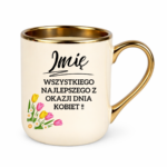 Kubek z dowolnym imieniem "Wszystkiego najlepszego z okazji dnia kobiet"