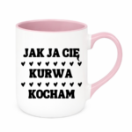Kubek "Jak ja Cię kurwa kocham"