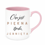 Kubek "Ona jest piękna, trochę jebnięta"