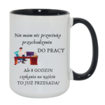 Kubek "Nie mam nic przeciwko przychodzeniu do pracy"