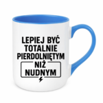 Kubek "Lepiej być totalnie pie*dolniętym"