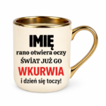 Kubek z dowolnym imieniem "Rano otwiera oczy świat już go wk*rwia"