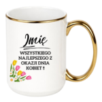 Kubek z dowolnym imieniem "Wszystkiego najlepszego z okazji dnia kobiet"