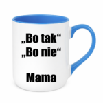 Kubek ,,Bo tak, bo nie - Mama''