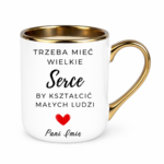 Kubek z dowolnym imieniem "Trzeba mieć wielkie serce, by kształcić"