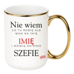 Kubek z dowolnym imieniem "Mówią do mnie szefie"