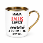 Kubek z dowolnym imieniem "Mama zawsze opie*doli"