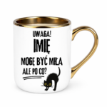 Kubek z dowolnym imieniem "Uwaga mogę być miła"