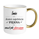 Kubek z dowolnym imieniem "Jesteś zajebiście piękna"