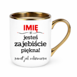 Kubek z dowolnym imieniem "Jesteś zajebiście piękna"