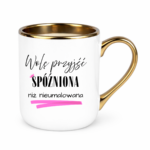 Kubek „Wolę przyjść spóźniona niż nieumalowana”