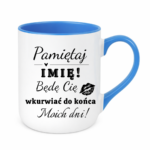 Kubek z dowolnym imieniem "Będę cię wk*rwiać do końca moich dni"