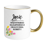 Kubek z dowolnym imieniem "Wszystkiego najlepszego z okazji dnia kobiet"