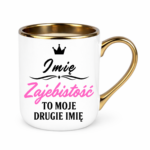 Kubek z dowolnym imieniem "Zajebistość to moje drugie imię"