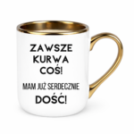 Kubek ,,Zawsze k*rwa coś"