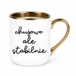 Kubek ,,Ch*jowo, ale stabilnie''