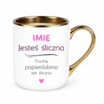 Kubek z dowolnym imieniem "Jesteś śliczna..."