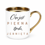 Kubek "Ona jest piękna, trochę jebnięta"