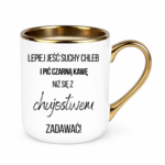 Kubek ,,Lepiej jeść suchy chleb i pić czarną kawę"