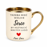 Kubek z dowolnym imieniem "Trzeba mieć wielkie serce, by kształcić"