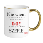 Kubek z dowolnym imieniem "Mówią do mnie szefie"