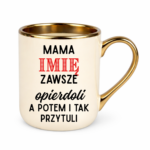 Kubek z dowolnym imieniem "Mama zawsze opie*doli"
