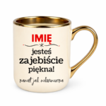 Kubek z dowolnym imieniem "Jesteś zajebiście piękna"