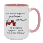 Kubek "Nie mam nic przeciwko przychodzeniu do pracy"