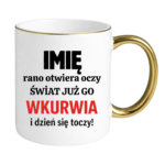 Kubek z dowolnym imieniem "Rano otwiera oczy świat już go wk*rwia"