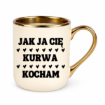 Kubek "Jak ja Cię kurwa kocham"