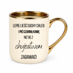 Kubek ,,Lepiej jeść suchy chleb i pić czarną kawę"