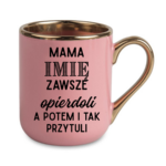 Kubek z dowolnym imieniem "Mama zawsze opie*doli"