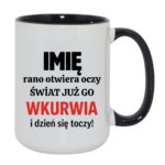 Kubek z dowolnym imieniem "Rano otwiera oczy świat już go wk*rwia"