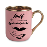 Kubek z dowolnym imieniem "Urodzona by kochać pieski"