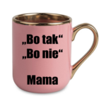Kubek ,,Bo tak, bo nie - Mama''