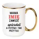 Kubek z dowolnym imieniem "Mama zawsze opie*doli"