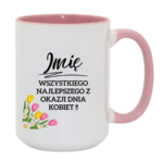 Kubek z dowolnym imieniem "Wszystkiego najlepszego z okazji dnia kobiet"